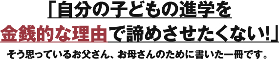 自分の子どもの進学を金銭的な理由で諦めさせたくない！